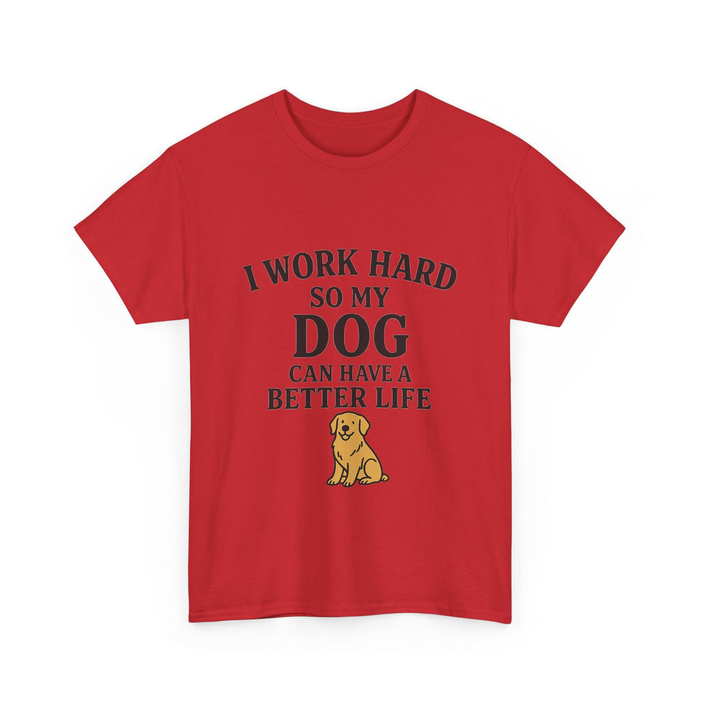 Dog Lover Tee - I Work Hard So My Dog Can Have a Better Life, Pet Owner Gift, Cute Tee, Animal Lover Shirt, Birthday Gift, Casual Wear