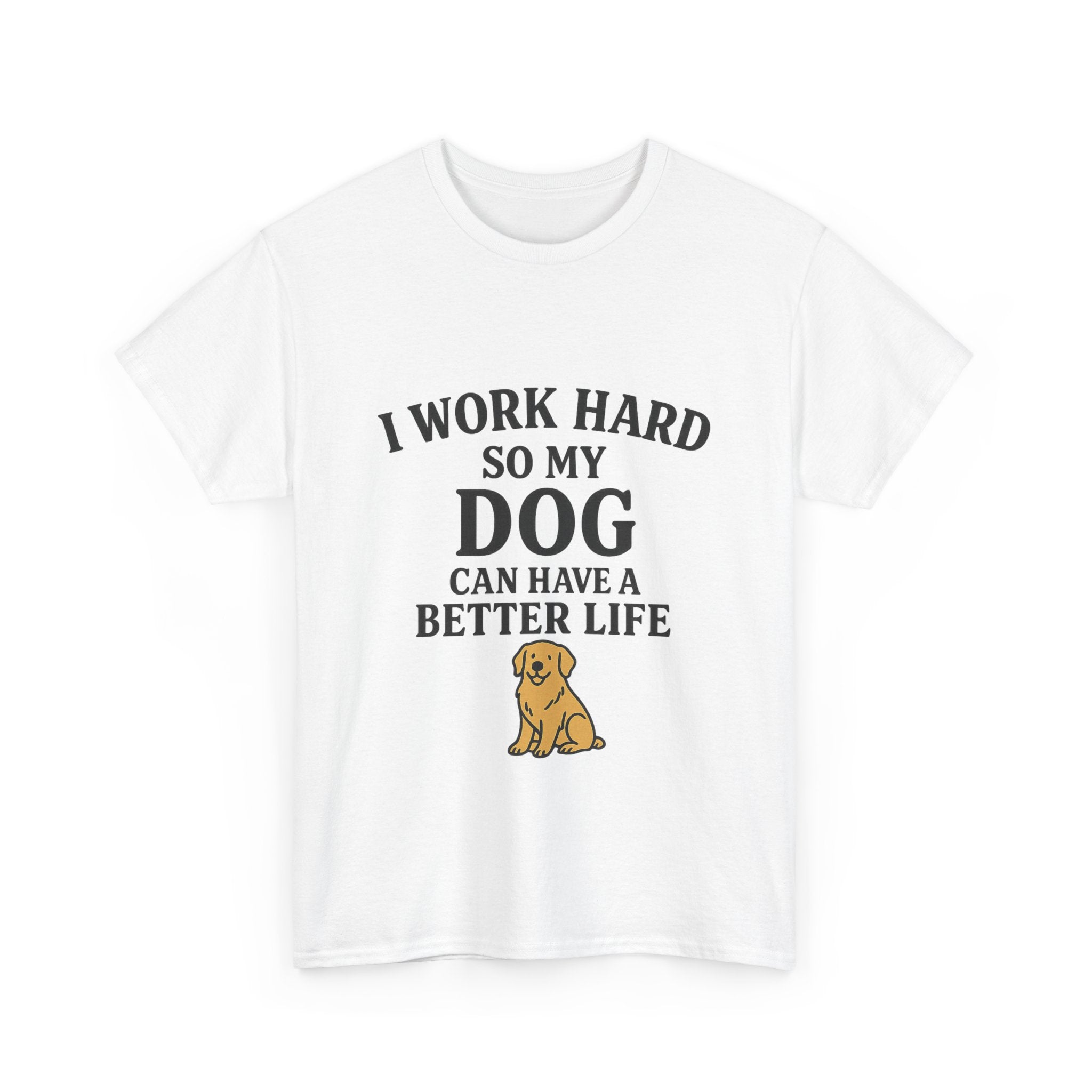 Dog Lover Tee - I Work Hard So My Dog Can Have a Better Life, Pet Owner Gift, Cute Tee, Animal Lover Shirt, Birthday Gift, Casual Wear