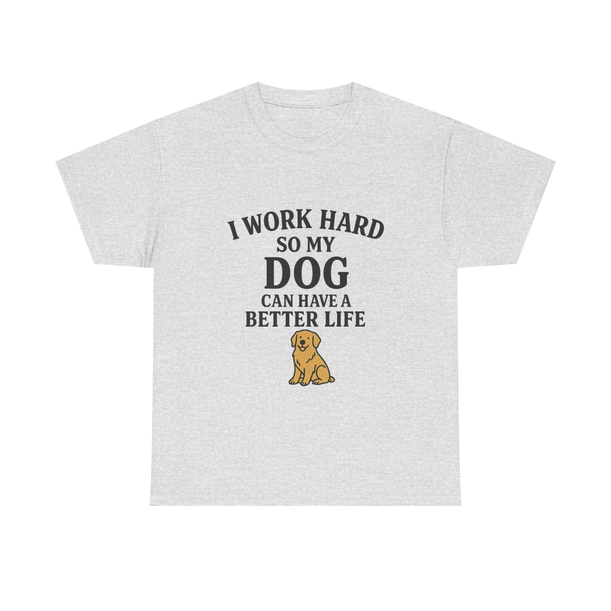 Dog Lover Tee - I Work Hard So My Dog Can Have a Better Life, Pet Owner Gift, Cute Tee, Animal Lover Shirt, Birthday Gift, Casual Wear