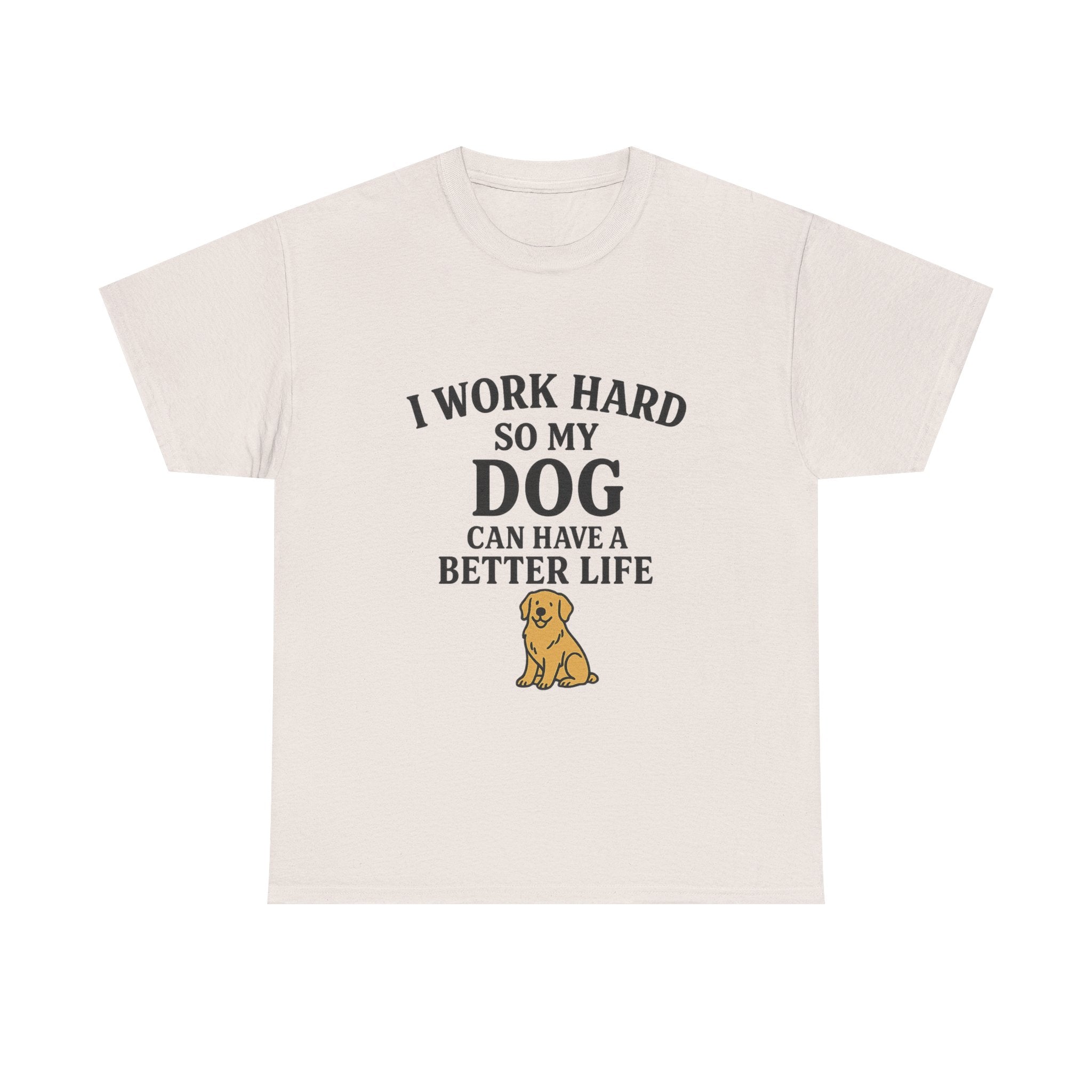 Dog Lover Tee - I Work Hard So My Dog Can Have a Better Life, Pet Owner Gift, Cute Tee, Animal Lover Shirt, Birthday Gift, Casual Wear