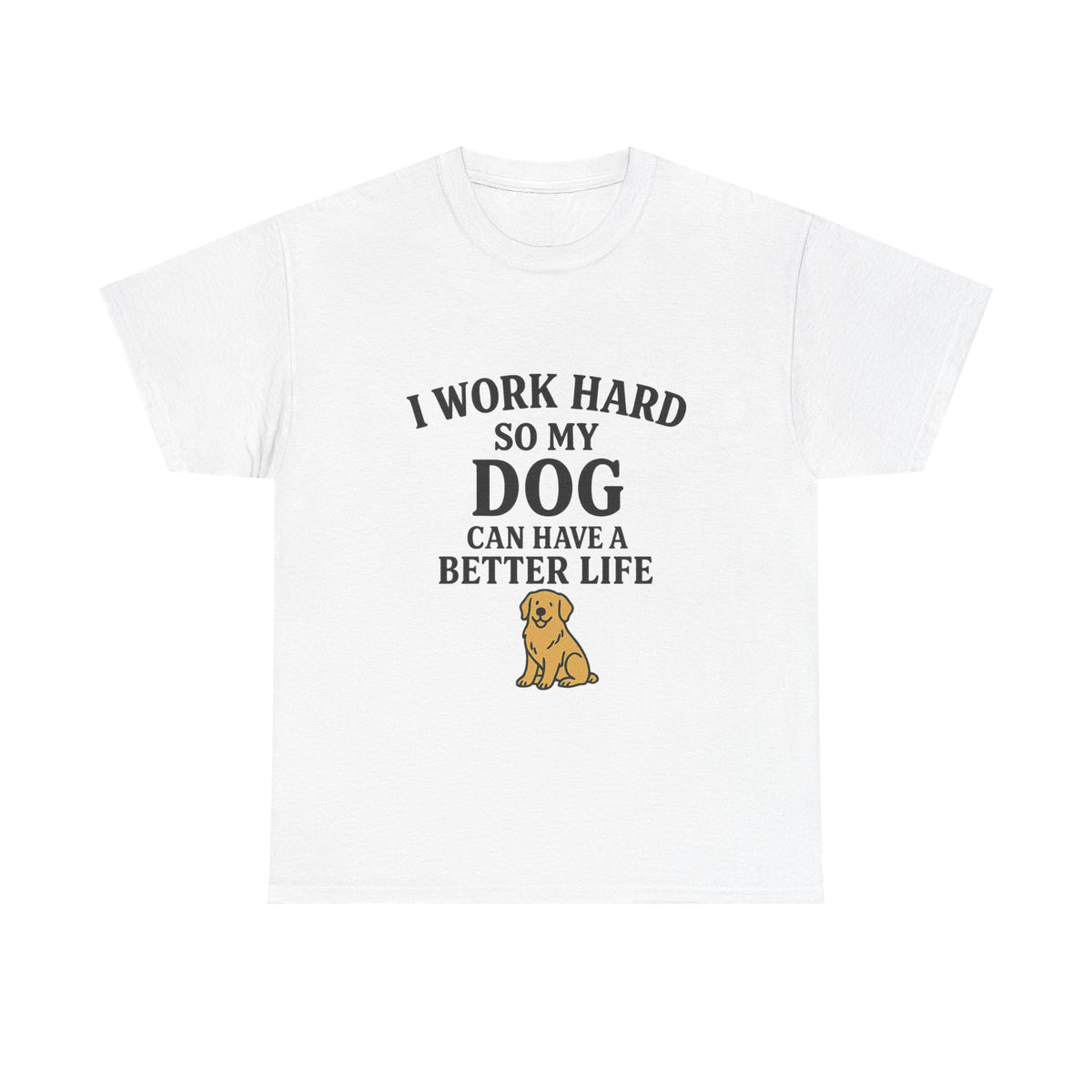 Dog Lover Tee - I Work Hard So My Dog Can Have a Better Life, Pet Owner Gift, Cute Tee, Animal Lover Shirt, Birthday Gift, Casual Wear