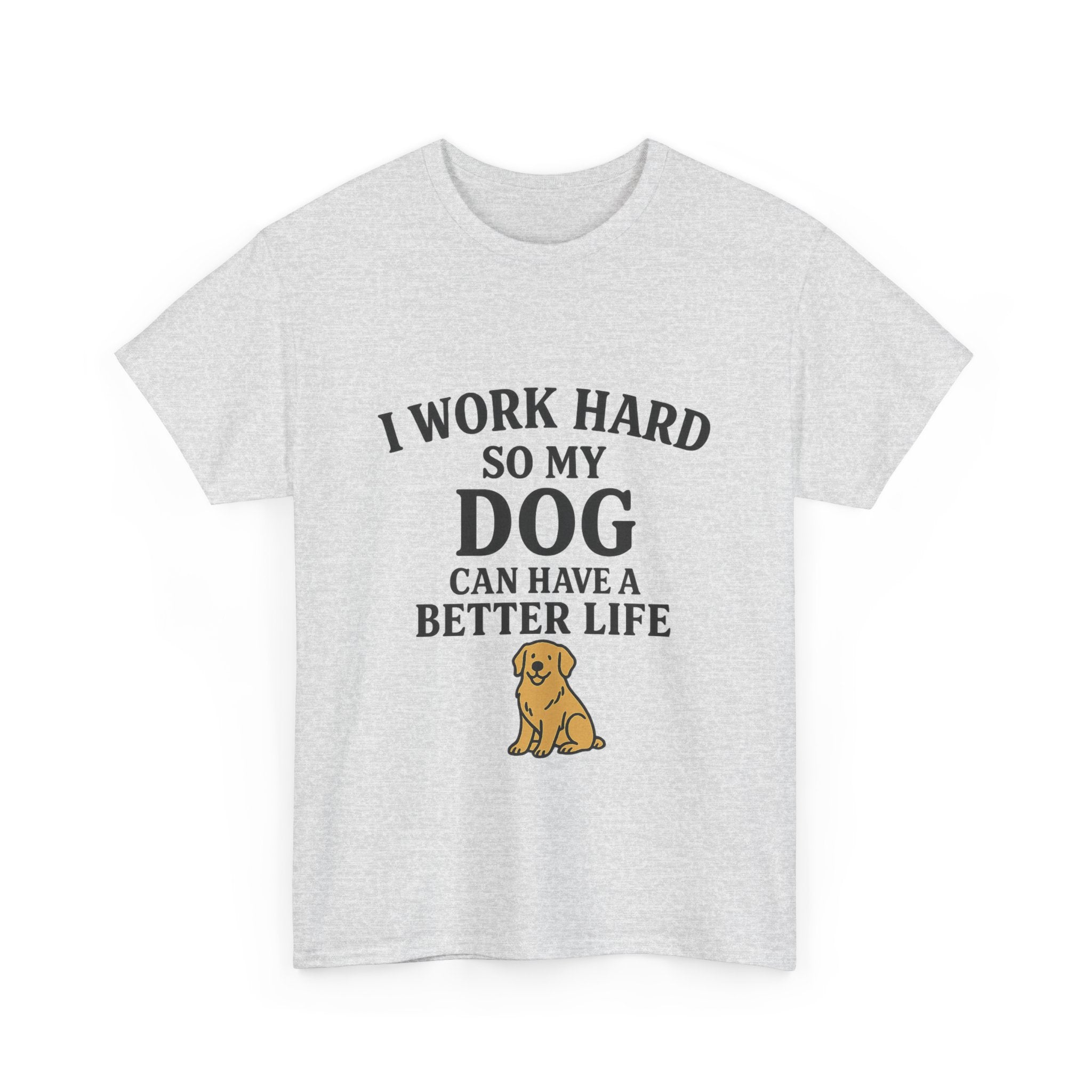Dog Lover Tee - I Work Hard So My Dog Can Have a Better Life, Pet Owner Gift, Cute Tee, Animal Lover Shirt, Birthday Gift, Casual Wear