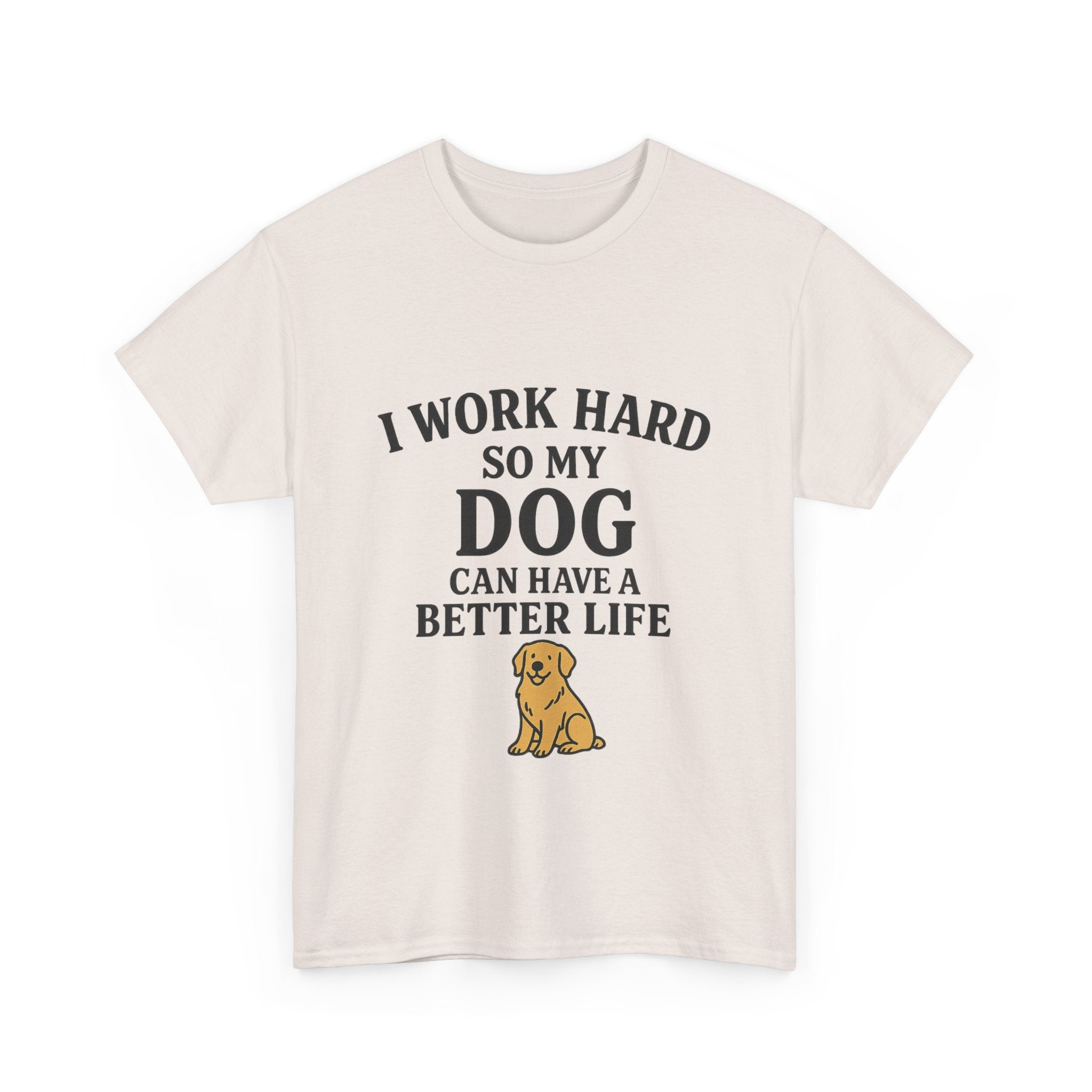 Dog Lover Tee - I Work Hard So My Dog Can Have a Better Life, Pet Owner Gift, Cute Tee, Animal Lover Shirt, Birthday Gift, Casual Wear